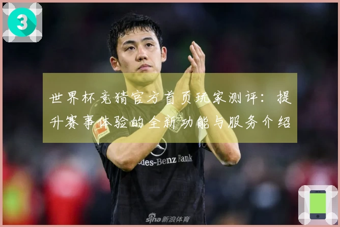 世界杯竞猜官方首页玩家测评：提升赛事体验的全新功能与服务介绍