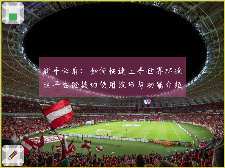 新手必看：如何快速上手世界杯投注平台链接的使用技巧与功能介绍