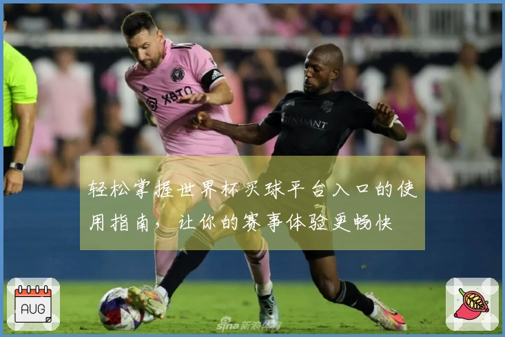 轻松掌握世界杯买球平台入口的使用指南，让你的赛事体验更畅快